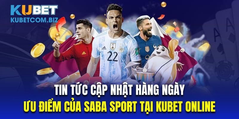 Tin tức cập nhật hàng ngày là ưu điểm của SABA sport tại kubet online